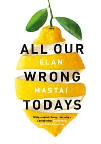 All Our Wrong Todays - Elan Mastai, Michael Joseph
