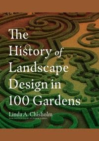 The History of Landscape Design in 100 Gardens - Linda A. Chisholm, Timber Press