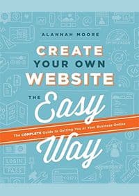 Create Your Own Website the Easy Way : The No Sweat Guide to Getting You or Your Business Online - Alannah Moore, Ilex Press