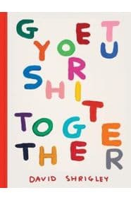 Get Your Shit Together - David Shrigley, Chronicle Books