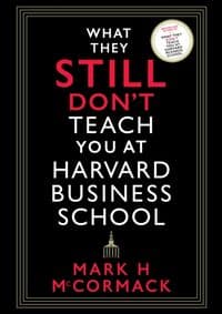 What They Still Don't Teach You At Harvard Business School - Mark H. McCormack, Profile Books