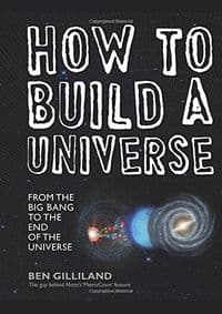 How to Build a Universe: From the Big Bang to the Edge of Space - Ben Gilliland, Cassell