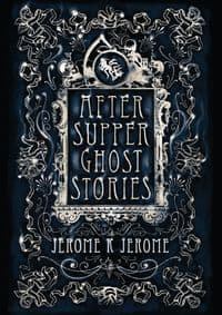 After-Supper Ghost Stories - Jerome K Jerome, Alma Books Ltd