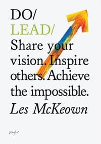 Do Lead : Share Your Vision. Inspire Others. Achieve The Impossible. - Les McKeown, The Do Book Co